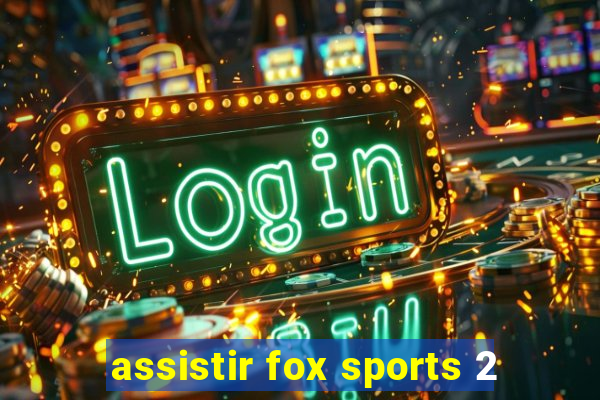 assistir fox sports 2