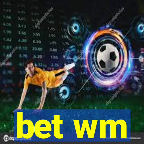 bet wm