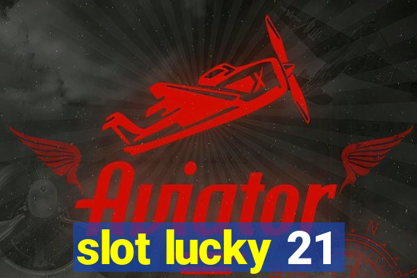 slot lucky 21