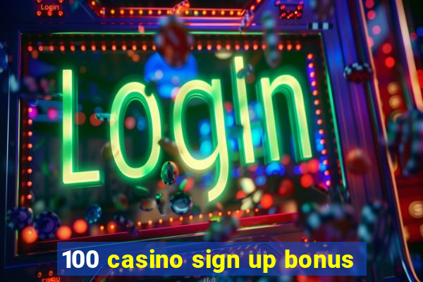 100 casino sign up bonus