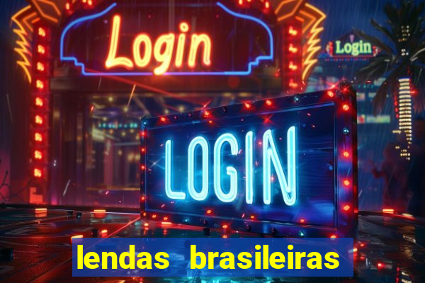 lendas brasileiras desconhecidas do folclore