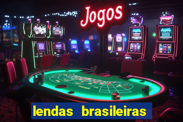 lendas brasileiras desconhecidas do folclore