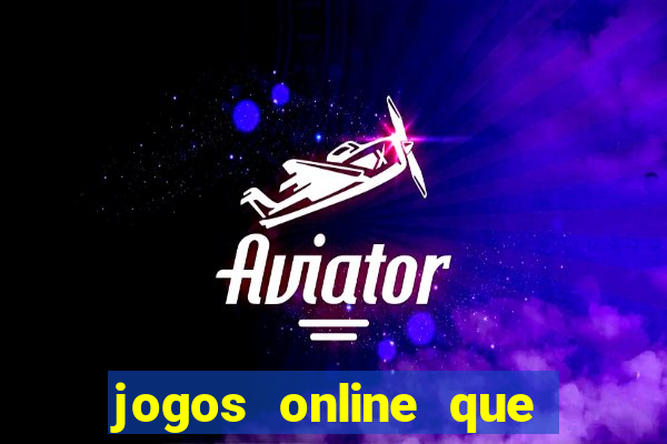 jogos online que da dinheiro