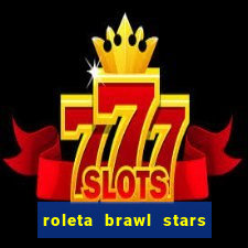 roleta brawl stars 2024 80 brawlers