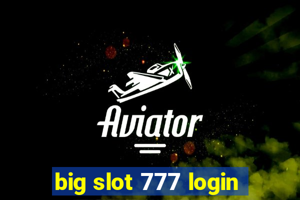 big slot 777 login