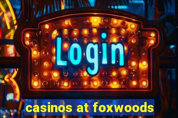 casinos at foxwoods