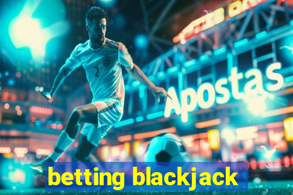 betting blackjack