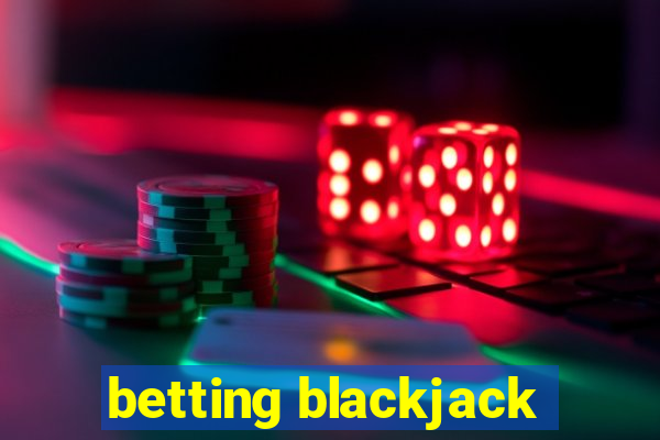 betting blackjack