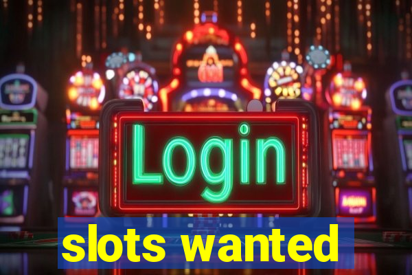 slots wanted