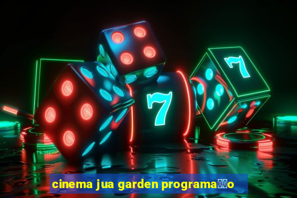 cinema jua garden programa莽茫o