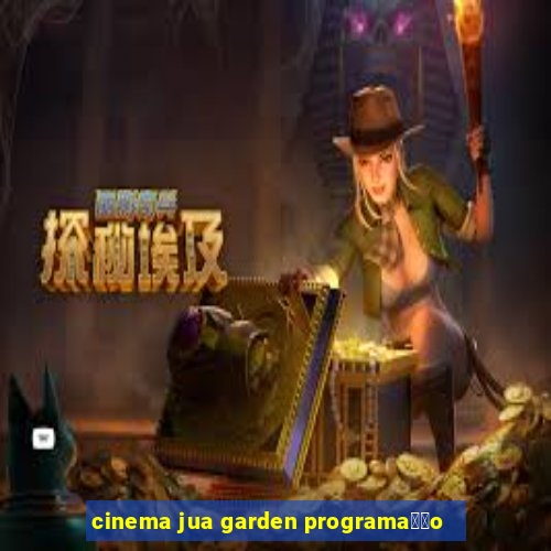 cinema jua garden programa莽茫o