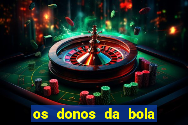 os donos da bola casa de aposta