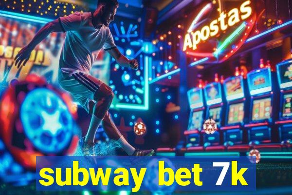 subway bet 7k