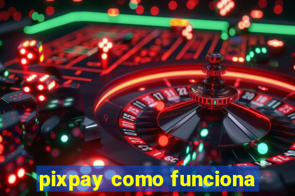 pixpay como funciona