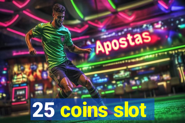 25 coins slot