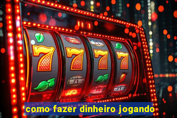 como fazer dinheiro jogando