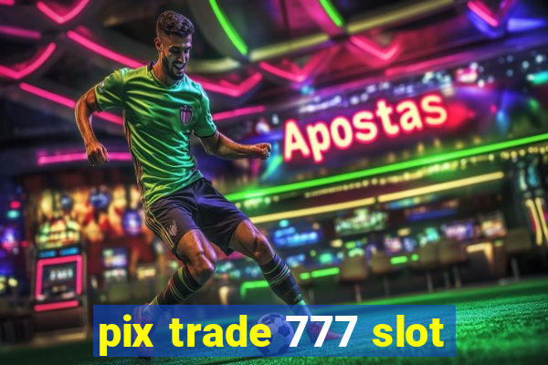 pix trade 777 slot