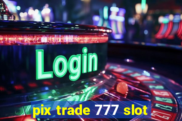 pix trade 777 slot