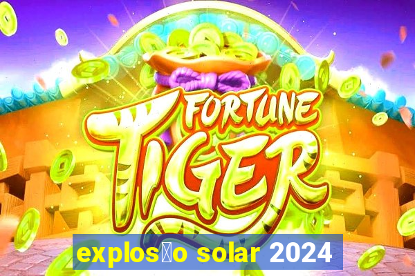 explos茫o solar 2024