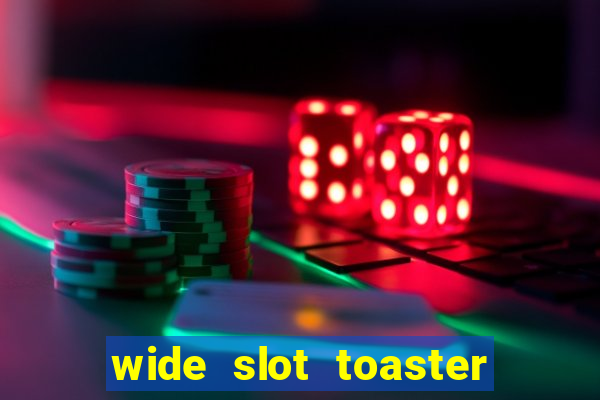 wide slot toaster 4 slice