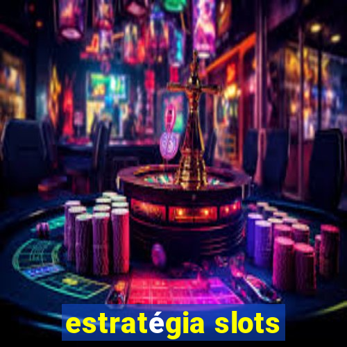 estratégia slots