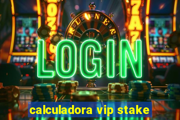 calculadora vip stake