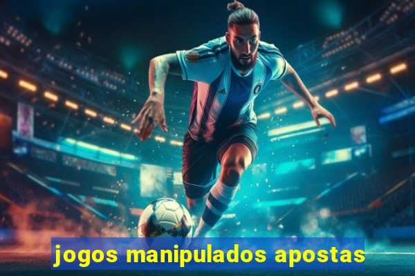 jogos manipulados apostas