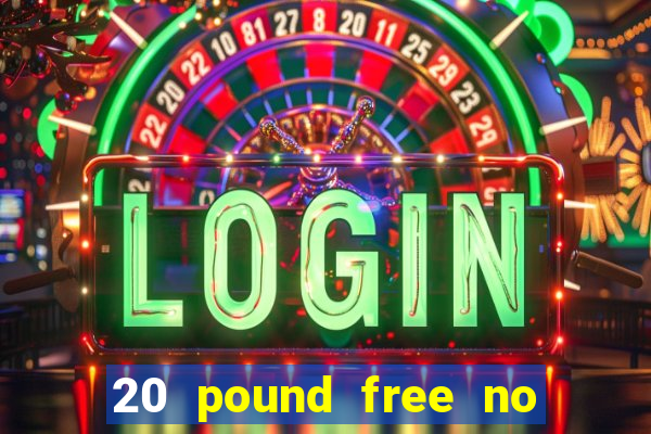 20 pound free no deposit casino