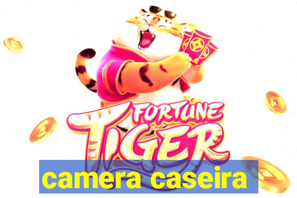 camera caseira