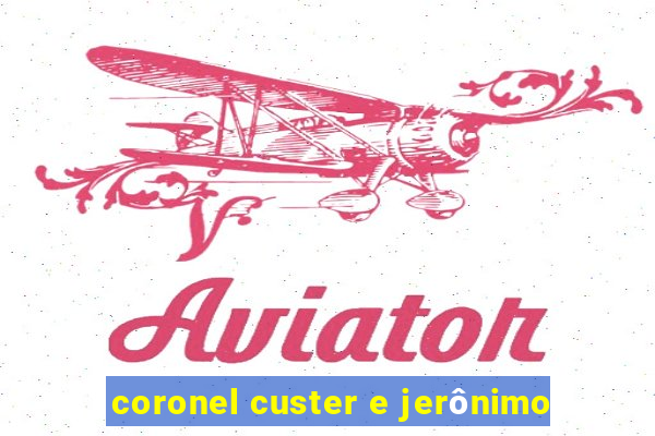 coronel custer e jerônimo