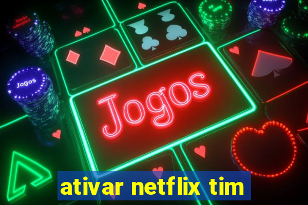 ativar netflix tim