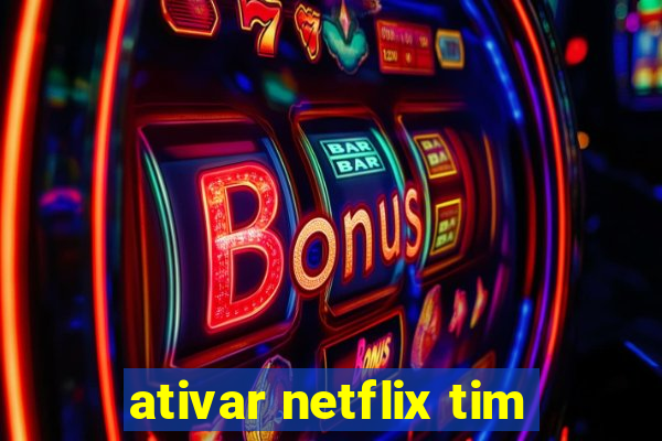 ativar netflix tim