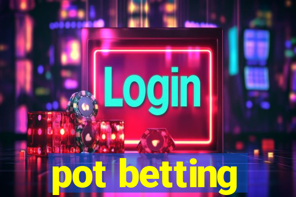 pot betting