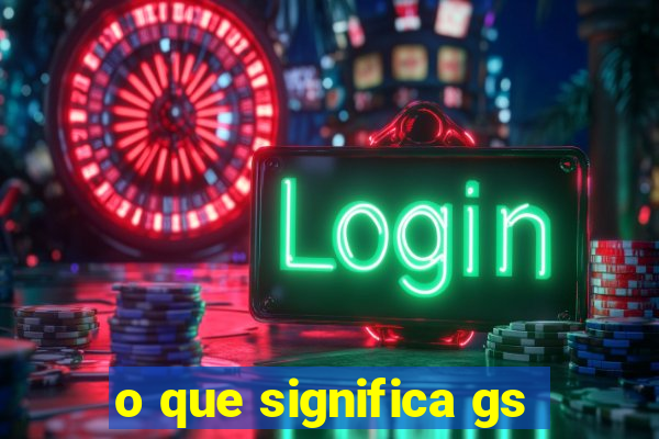 o que significa gs