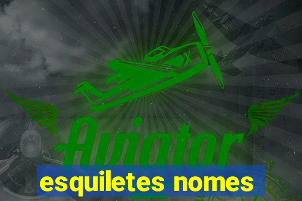 esquiletes nomes