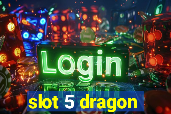 slot 5 dragon