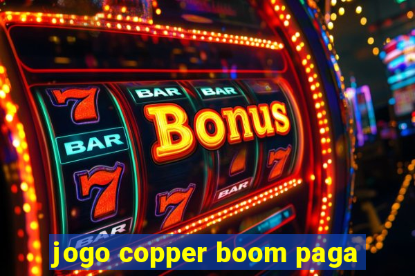 jogo copper boom paga