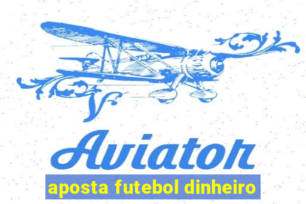 aposta futebol dinheiro