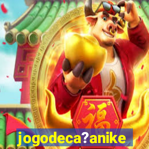 jogodeca?anike