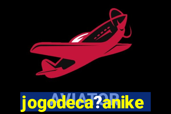 jogodeca?anike