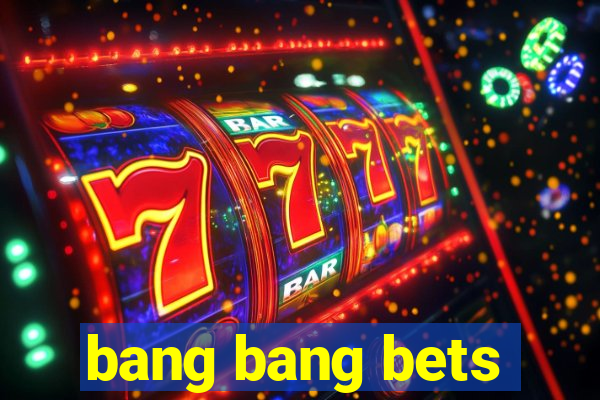 bang bang bets