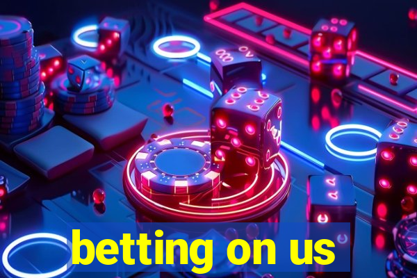 betting on us