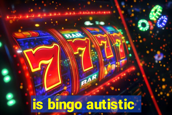 is bingo autistic