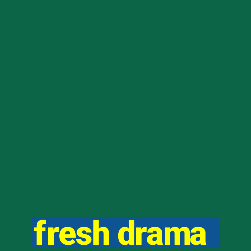 fresh drama