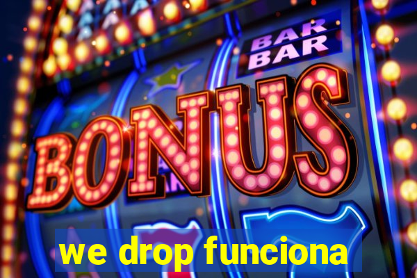 we drop funciona