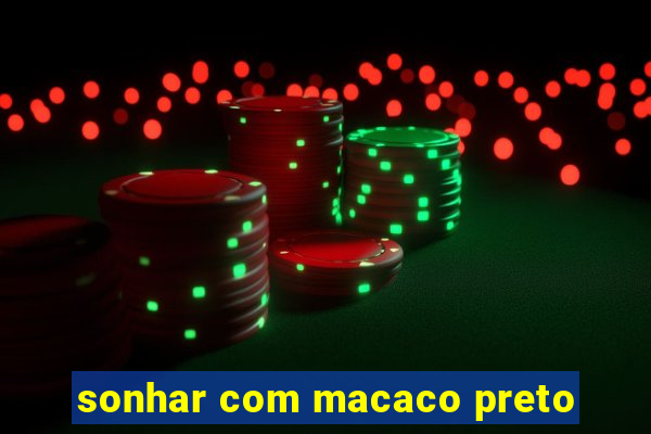 sonhar com macaco preto