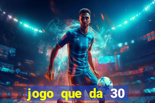 jogo que da 30 reais de bonus