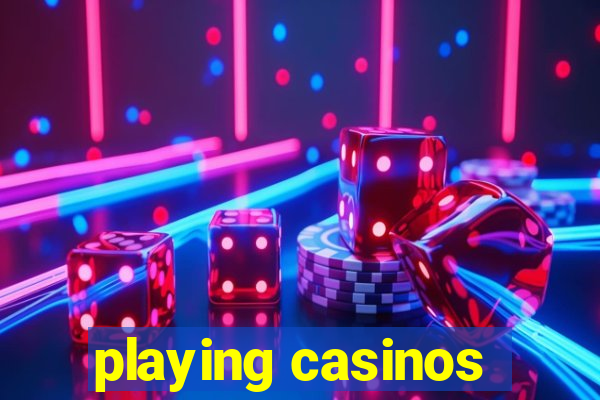 playing casinos