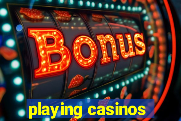 playing casinos