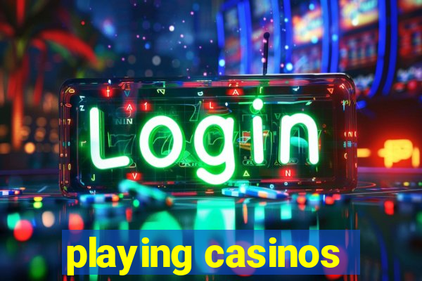 playing casinos